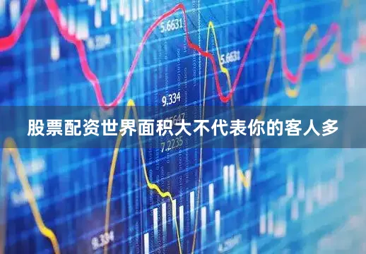 股票配资世界面积大不代表你的客人多