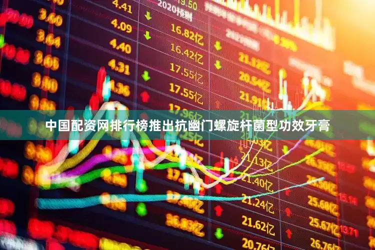 中国配资网排行榜推出抗幽门螺旋杆菌型功效牙膏