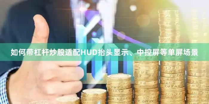 如何带杠杆炒股适配HUD抬头显示、中控屏等单屏场景