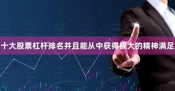 十大股票杠杆排名并且能从中获得极大的精神满足