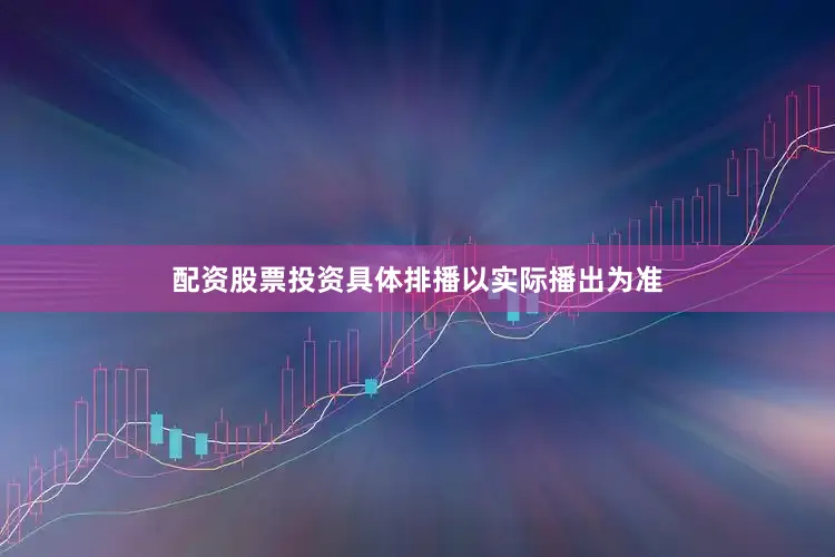 配资股票投资具体排播以实际播出为准