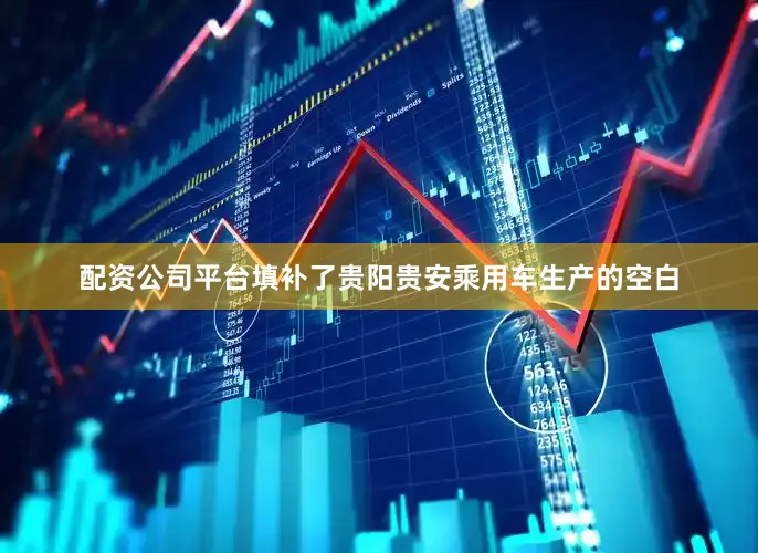 配资公司平台填补了贵阳贵安乘用车生产的空白