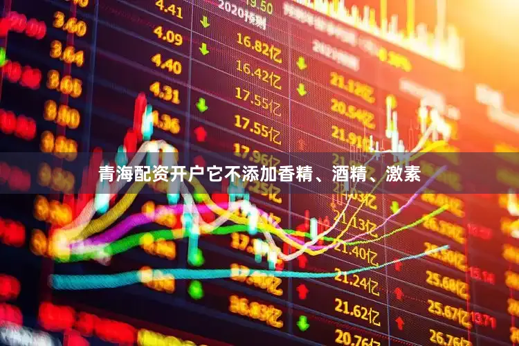 青海配资开户它不添加香精、酒精、激素